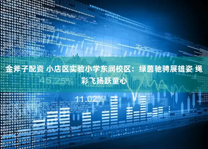 金斧子配资 小店区实验小学东润校区：绿茵驰骋展雄姿 绳彩飞扬跃童心